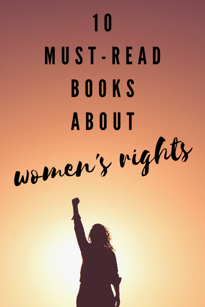 10 Must-Read Books About Women's Rights - I compiled a list of gripping, informative and important books about women's rights that you absolutely MUST read. #mustreads #goodreads #womensrights #booksaboutwomensrights